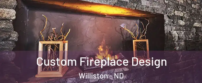  Custom Fireplace Design Williston - ND