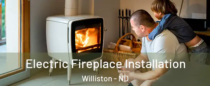  Electric Fireplace Installation Williston - ND