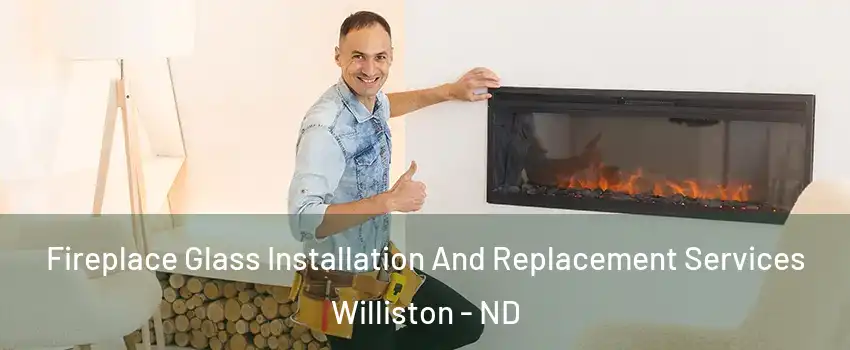  Fireplace Glass Installation And Replacement Services Williston - ND
