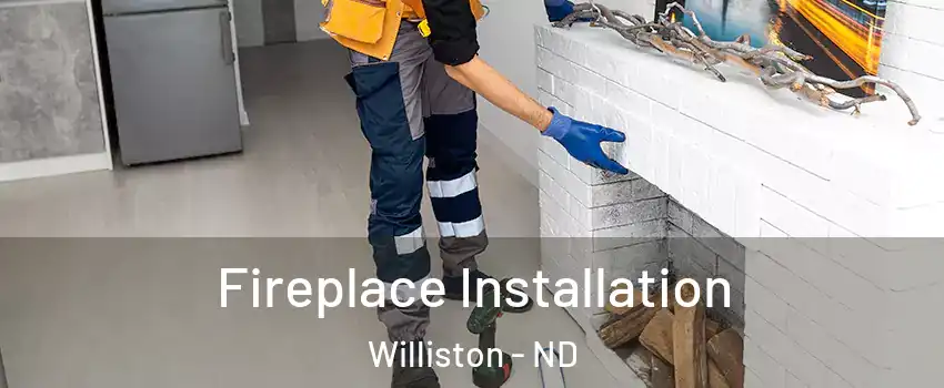  Fireplace Installation Williston - ND