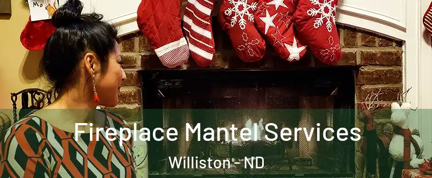  Fireplace Mantel Services Williston - ND
