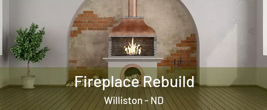  Fireplace Rebuild Williston - ND