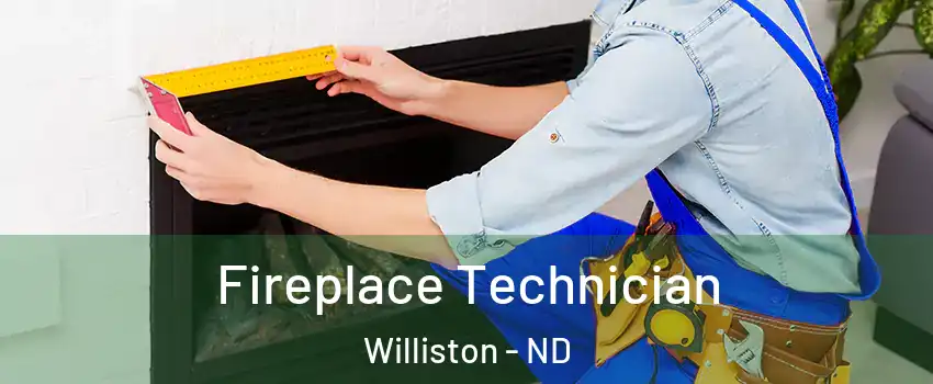  Fireplace Technician Williston - ND