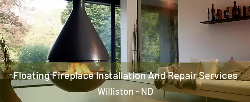  Floating Fireplace Installation And Repair Services Williston - ND