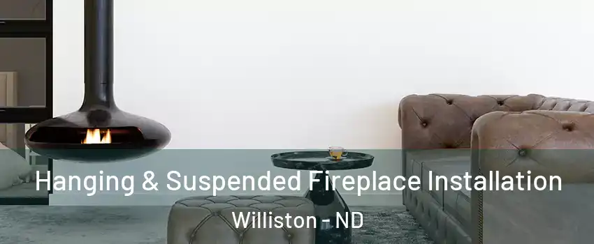 Hanging & Suspended Fireplace Installation Williston - ND