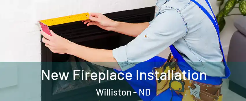  New Fireplace Installation Williston - ND