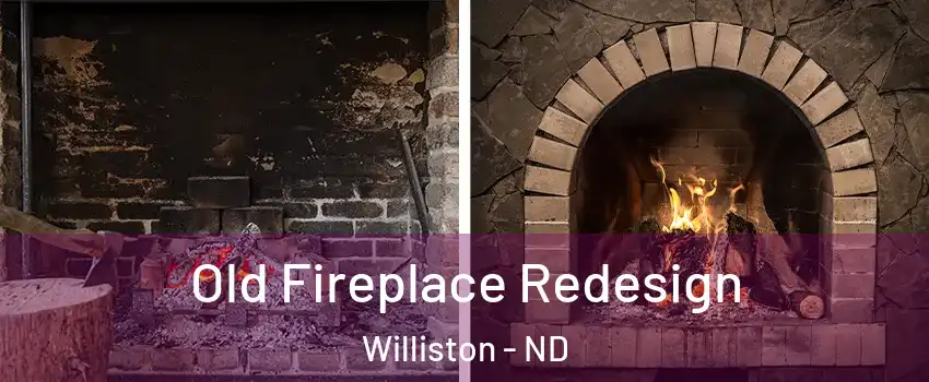  Old Fireplace Redesign Williston - ND