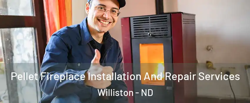 Pellet Fireplace Installation And Repair Services Williston - ND