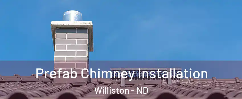  Prefab Chimney Installation Williston - ND