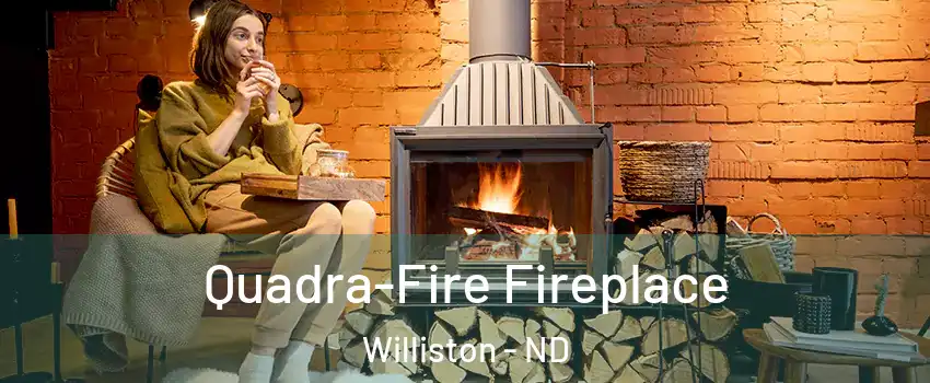 Quadra-Fire Fireplace Williston - ND