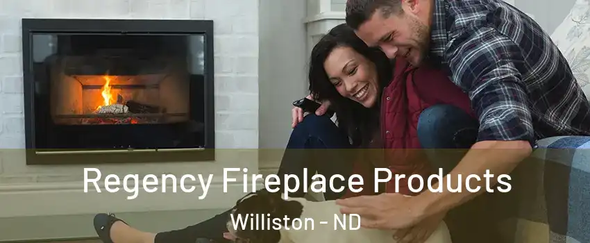  Regency Fireplace Products Williston - ND