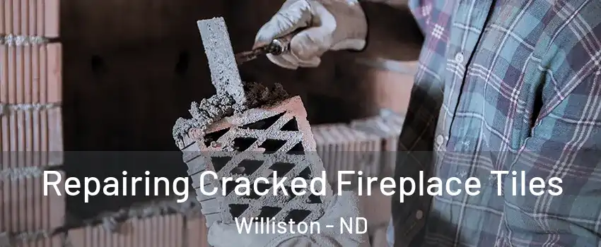  Repairing Cracked Fireplace Tiles Williston - ND