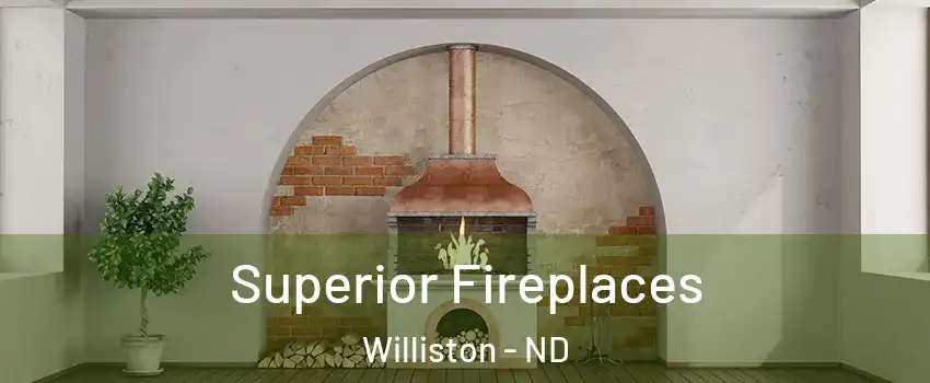  Superior Fireplaces Williston - ND