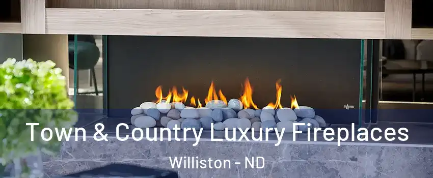  Town & Country Luxury Fireplaces Williston - ND