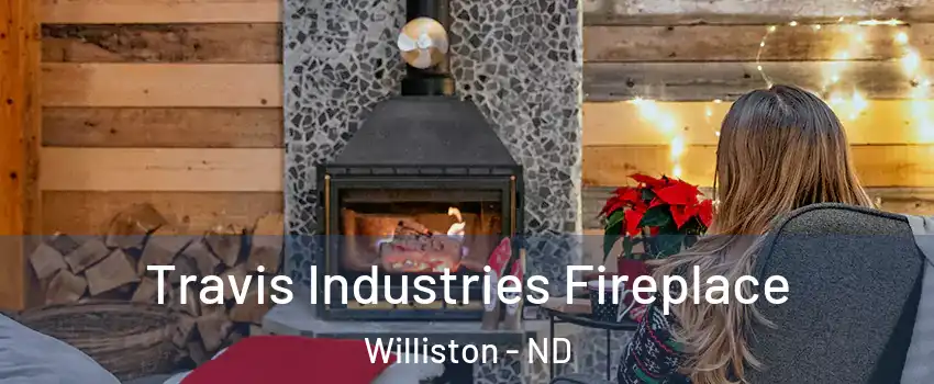  Travis Industries Fireplace Williston - ND