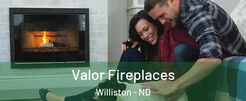  Valor Fireplaces Williston - ND