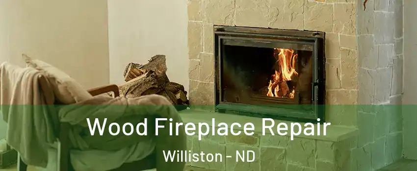  Wood Fireplace Repair Williston - ND
